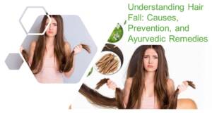 Understanding Hair Fall: Causes, Prevention, and Ayurvedic Remedies